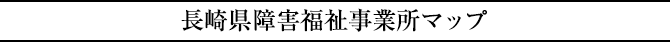 長崎県障害福祉事業所マップ